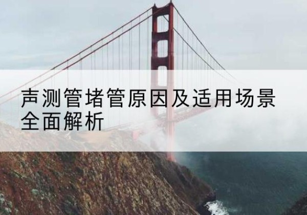 丹阳声测管堵管的主要原因有哪些？-声测管堵管原因及适用场景全面解析